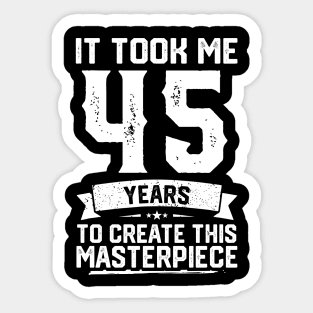 It Took Me 45 Years To Create This Masterpiece Sticker